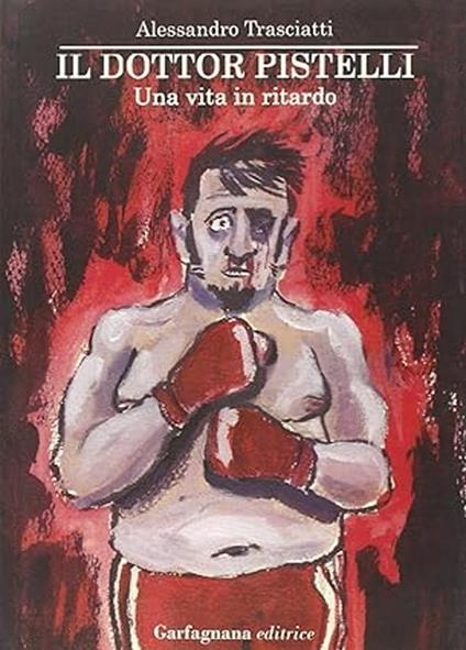 Il dottor Pistelli. Una vita in ritardo - Alessandro Trasciatti - copertina