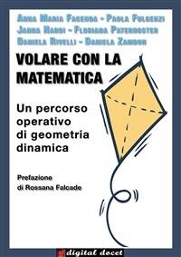 Volare con la matematica. Un percorso operativo di geometria dinamica - Paola Fulgenzi,Anna Maria Facenda,Janna Nardi,Floriana Paternoster - ebook