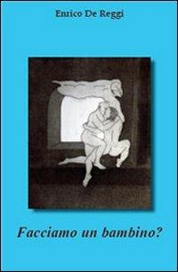 Facciamo un bambino? - Enrico De Reggi - copertina