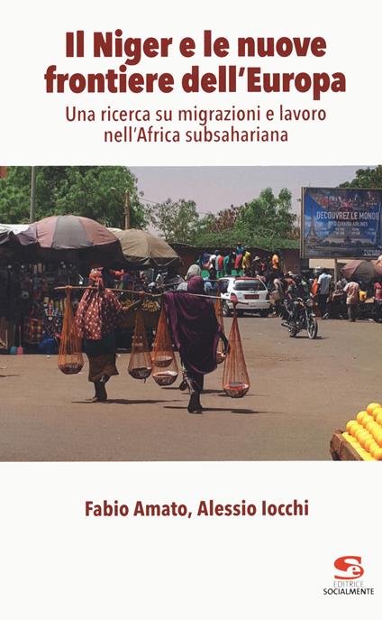 Il Niger e le nuove frontiere dell'Europa. Una ricerca su migrazioni e lavoro nell'Africa subsahariana - Fabio Amato,Alessio Iocchi - copertina