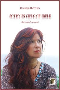 Sotto un cielo crudele - Claudio Battista - copertina
