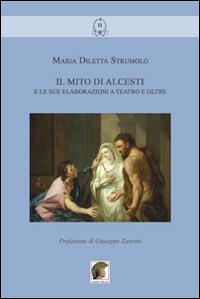 Il mito di Alcesti e le sue elaborazioni a teatro e oltre - M. Diletta Strumolo - copertina