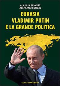 Eurasia, Vladimir Putin e la grande politica - Alain de Benoist,Aleksandr Dugin - copertina
