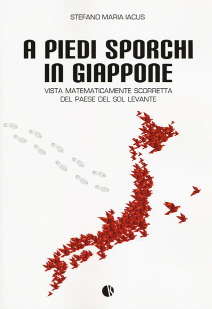 A piedi sporchi in Giappone. Vista matematicamente scorretta del paese del Sol Levante - Stefano M. Iacus - copertina