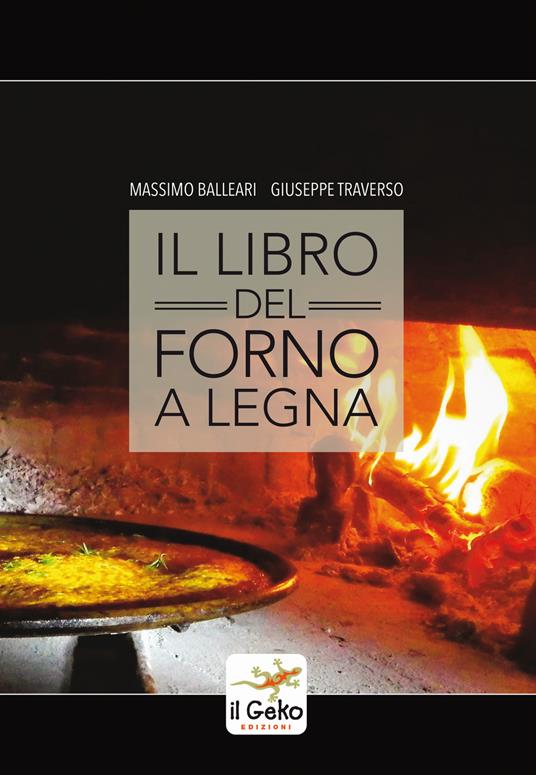 Il libro del forno a legna - Massimo Balleari - Giuseppe Traverso - - Libro  - Geko - | IBS