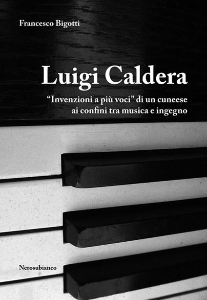 Luigi Caldera. «Invenzioni a più voci» di un cunese ai confini tra musica e ingegno - Francesco Bigotti - copertina