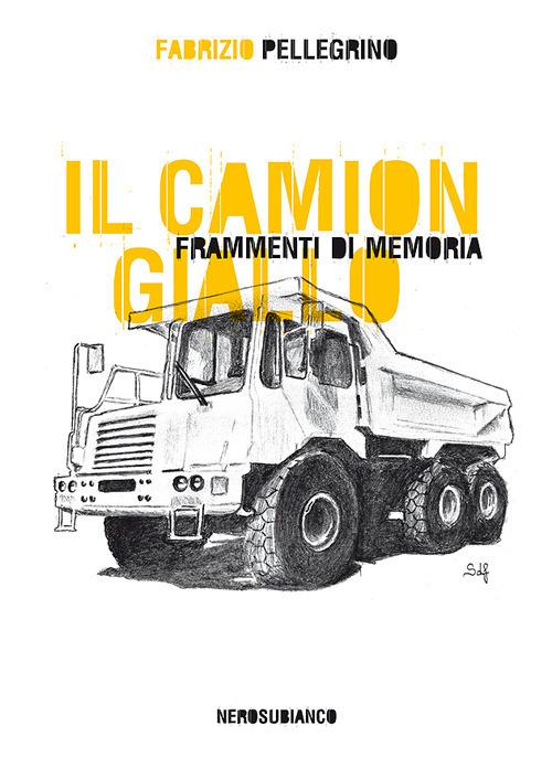 Il camion giallo. Frammenti di memoria - Fabrizio Pellegrino - copertina