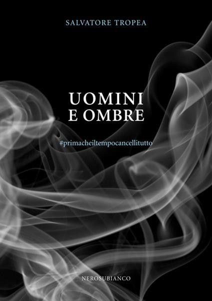 Uomini e ombre. #primacheiltempocancellitutto - Salvatore Tropea - copertina