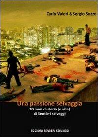 Una passione selvaggia. 20 anni di storia (e vite) di Sentieri Selvaggi - Carlo Valeri,Sergio Sozzo - copertina