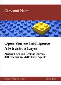 Open source intelligence abstraction layer. Proposta per una teoria generale dell'intelligence delle fonti aperte - Giovanni Nacci - copertina