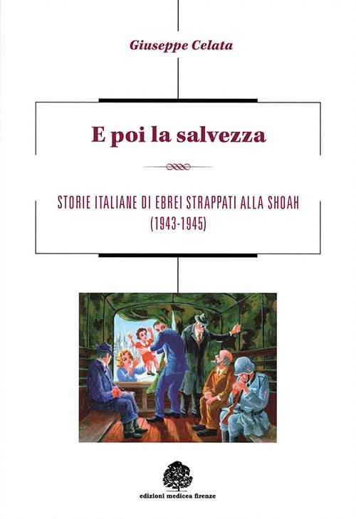 E poi la salvezza. Storie italiane di ebrei strappati alla shoah (1943-1945) - Giuseppe Celata - copertina