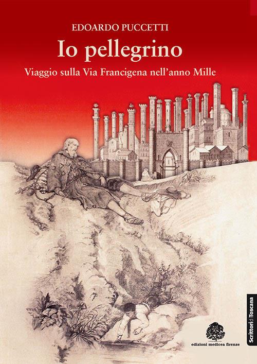 Io pellegrino. Viaggio sulla via Francigena nell'anno Mille - Edoardo Puccetti - copertina