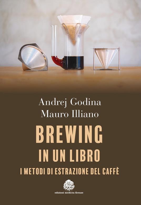 Brewing in un libro. I metodi di estrazione del caffè - Andrej Godina,Mauro Illiano - copertina