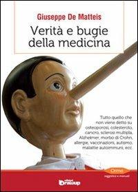 Verità e bugie della medicina. Tutto quello che non viene detto su osteoporosi, colesterolo, cancro, sclerosi multipla, Alzheimer, morbo di Crohn, allergie... - Giuseppe De Matteis - copertina