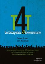 T4T. Un discepolato Ri-Rivoluzionario. La storia dietro il movimento di fondazione di chiese con la crescita più veloce nel mondo e come ciò può accadere a casa tua