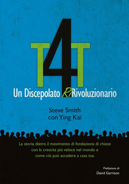 T4T. Un discepolato Ri-Rivoluzionario. La storia dietro il movimento di fondazione di chiese con la crescita più veloce nel mondo e come ciò può accadere a casa tua - Ying Kai,Steve Smith - copertina