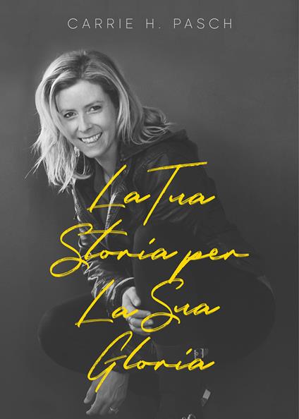 La tua storia per la sua gloria - Carrie H. Pasch - copertina