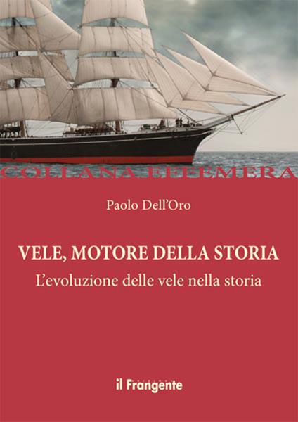 Vele, motore della storia. L'evoluzione delle vele nella storia - Paolo Dell'Oro - copertina