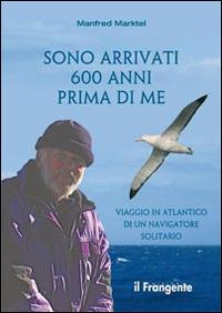 Sono arrivati 600 anni prima di me. Viaggio in Atlantico di un navigatore solitario - Manfred Marktel - copertina