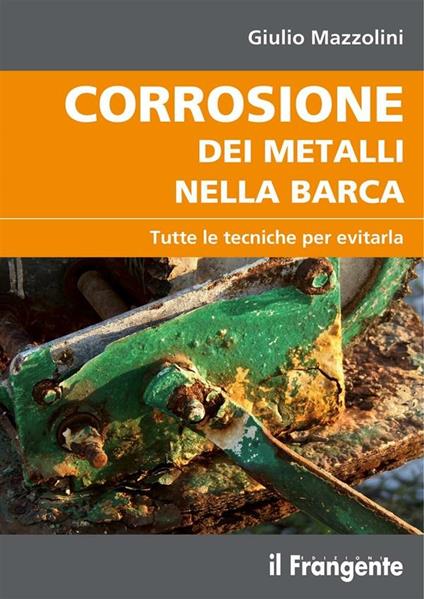 Corrosione dei metalli nella barca. Tutte le tecniche per evitarla - Giulio Mazzolini - ebook