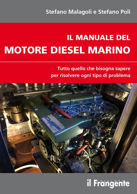 Il manuale del motore diesel marino. Tutto quello che bisogna sapere per risolvere ogni tipo di problema - Stefano Malagoli,Stefano Poli - copertina