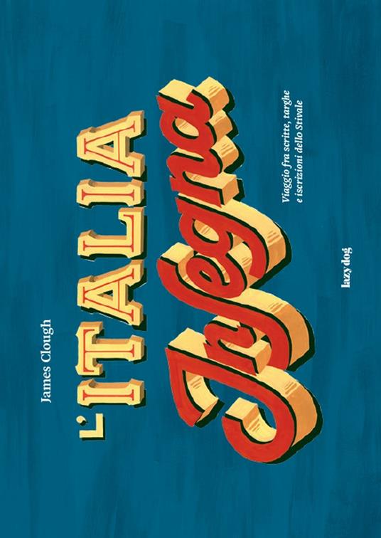 L' Italia insegna. Viaggio fra scritte, targhe e iscrizioni dello stivale - James Clough - copertina