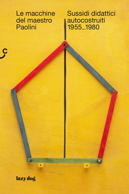 Le macchine del maestro Paolini. Sussidi didattici autocostruiti 1955-1980 - copertina