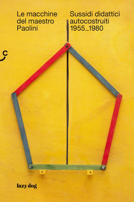 Le macchine del maestro Paolini. Sussidi didattici autocostruiti 1955-1980 - copertina