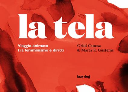La tela. Viaggio animato tra femminismo e diritti. Ediz. illustrata - Oriol Canosa,Marta R. Gustens - copertina