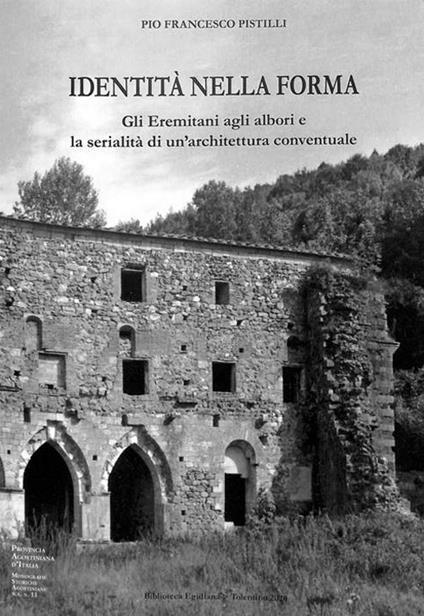 Identità della forma. Gli eremitani agli albori e la serialità di un'architettura conventuale - Pio Francesco Pistilli - copertina