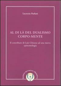 Al di là del dualismo corpo-mente. Il contributo di Luis Chiozza ad una nuova epistemologia - Lucrezia Parlani - copertina