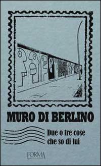 Muro di Berlino. Due o tre cose che so di lui - copertina