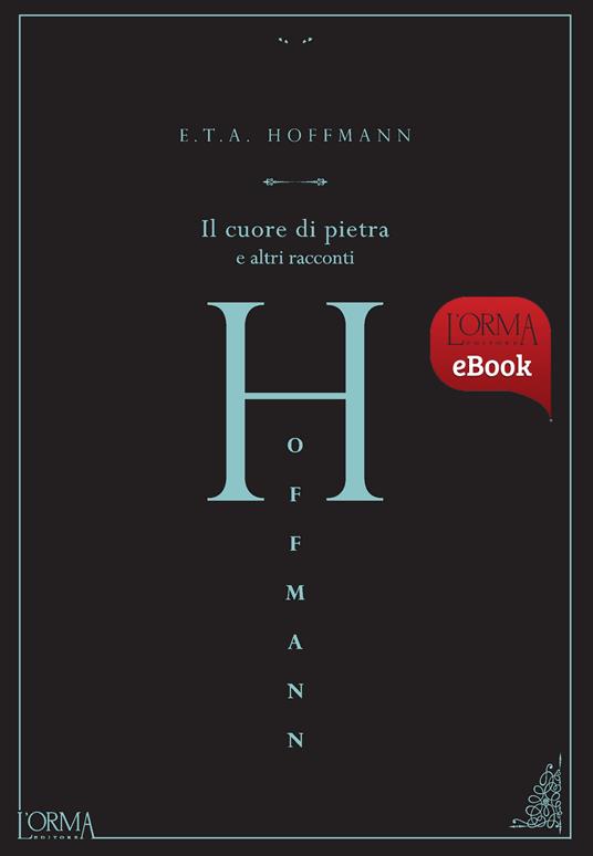 Il cuore di pietra e altri racconti - Ernst T. A. Hoffmann,Matteo Galli - ebook