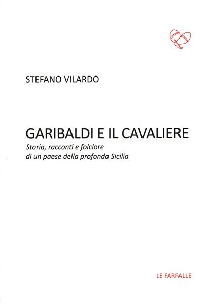 Garibaldi e il Cavaliere. Storia, racconti e folclore di un paese della profonda Sicilia - Stefano Vilardo - copertina