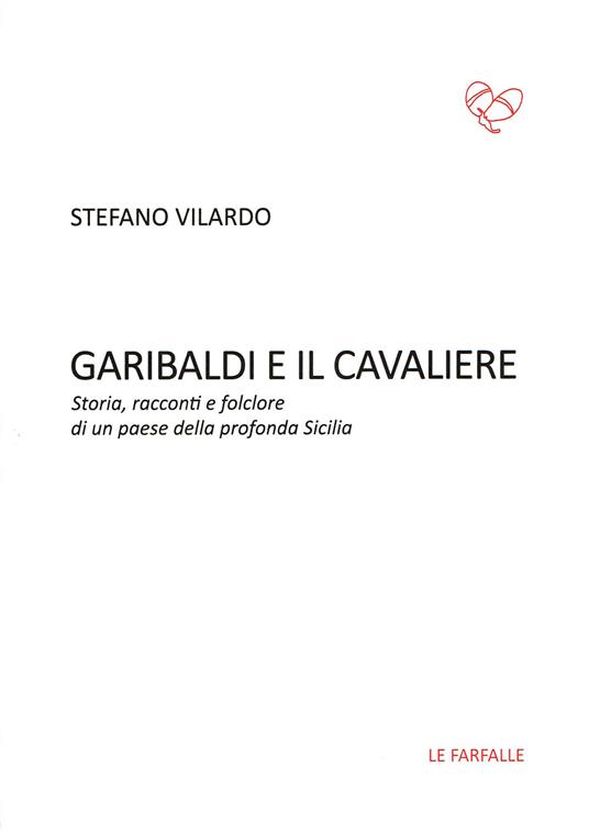 Garibaldi e il Cavaliere. Storia, racconti e folclore di un paese della profonda Sicilia - Stefano Vilardo - copertina