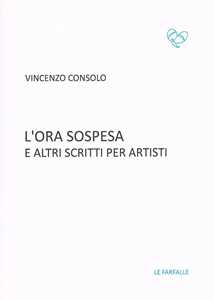 L' ora sospesa e altri scritti per artisti