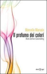 Il profumo dei colori. Aura soma e counseling - Marcella Marsala - copertina