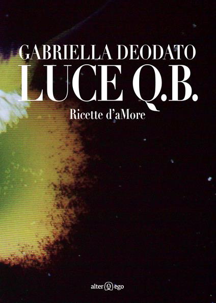 Luce Q.B. Ricette d'aMore. Ediz. illustrata - Gabriella Deodato - copertina