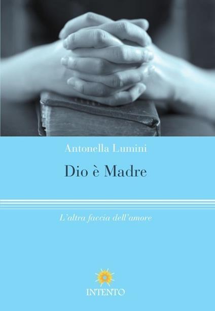 Dio è madre. L'altra faccia dell'amore - Antonella Lumini - copertina