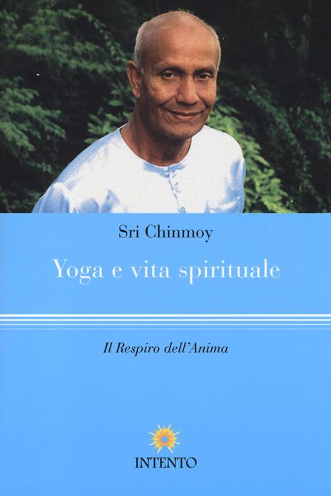 Yoga e vita spirituale. Il respiro dell'anima - Sri Chinmoy - 3