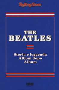 The Beatles. Storia e leggenda album dopo album