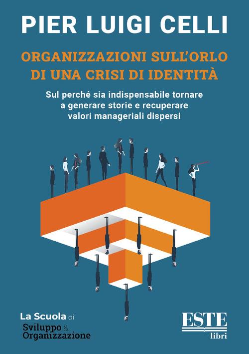 Organizzazioni sull'orlo di una crisi di identità. Sul perché sia indispensabile tornare a generare storie e recuperare valori manageriali dispersi - Pier Luigi Celli - copertina