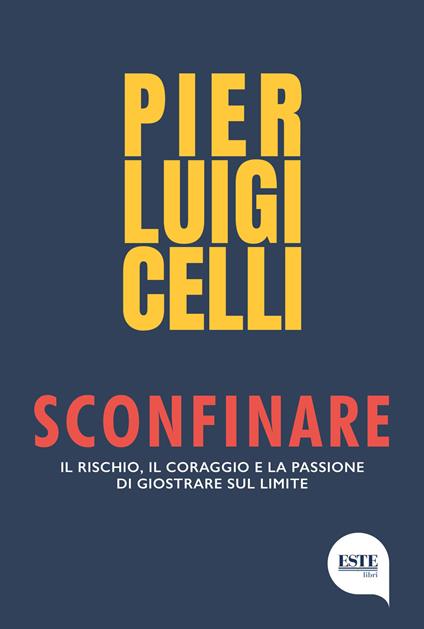 Sconfinare. Il rischio, il coraggio e la passione di giostrare sul limite - Pier Luigi Celli - copertina