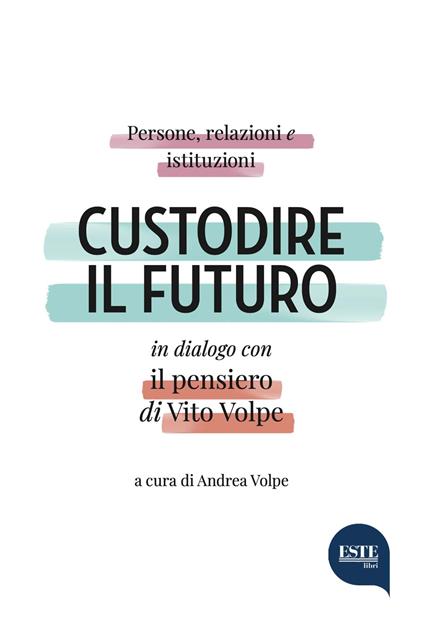 Custodire il futuro. Persone, relazioni e istituzioni in dialogo con il pensiero di Vito Volpe - copertina