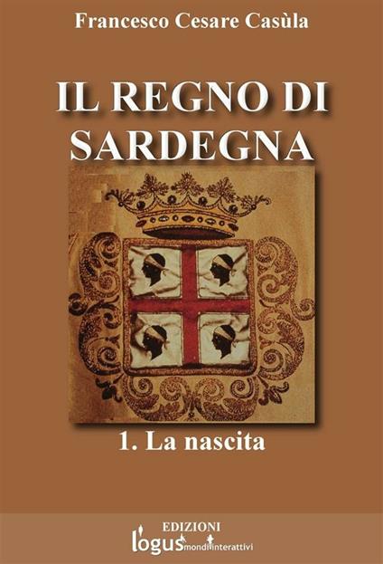Il Regno di Sardegna. Vol. 1 - Francesco Cesare Casùla - ebook
