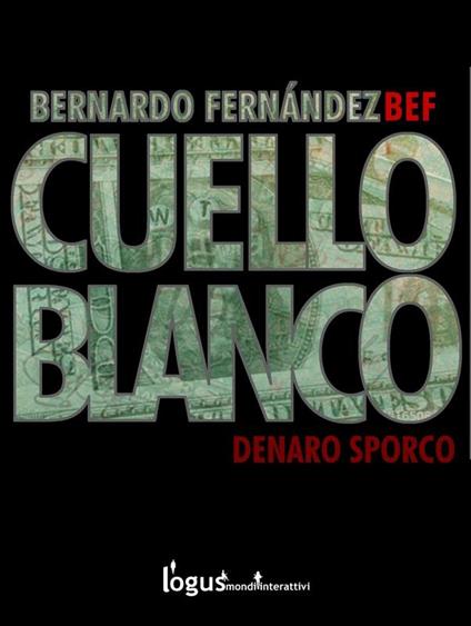 Cuello blanco. Denaro sporco - Bernardo Fernández - ebook