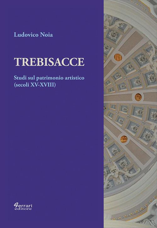 Trebisacce. Studi sul patrimonio artistico (secoli XV-XVIII). Ediz. illustrata - Ludovico Noia - copertina