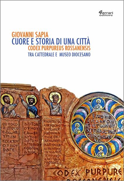 Cuore e storia di una città. Codex purpureus rossanensis tra cattedrale e Museo Diocesano - Giovanni Sapia - copertina