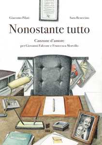 Libro Nonostante tutto. Canzone d'amore per Giovanni Falcone e Francesca Morvillo. Ediz. illustrata Giacomo Pilati