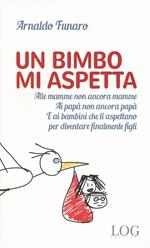 Un bimbo mi aspetta. Alle mamme non ancora mamme. Ai papà non ancora papà. E ai bambini che li aspettano per diventare finalmente figli